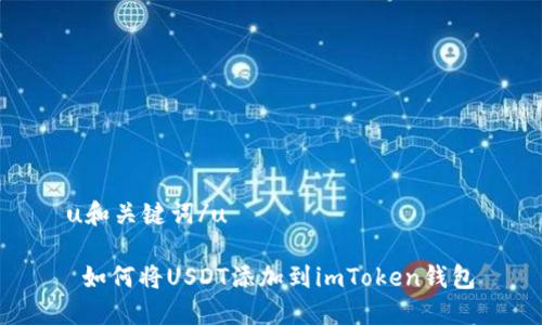 u和关键词/u

 如何将USDT添加到imToken钱包