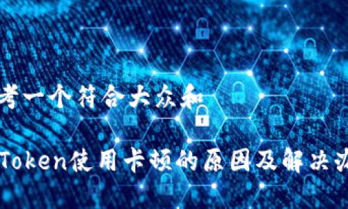 思考一个符合大众和

imToken使用卡顿的原因及解决办法