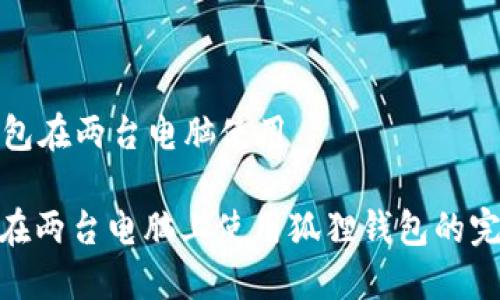 狐狸钱包在两台电脑使用 

: 如何在两台电脑上使用狐狸钱包的完整指南