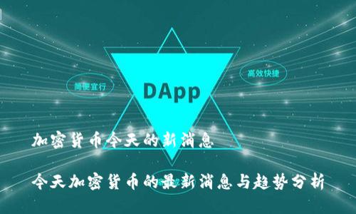 加密货币今天的新消息

今天加密货币的最新消息与趋势分析