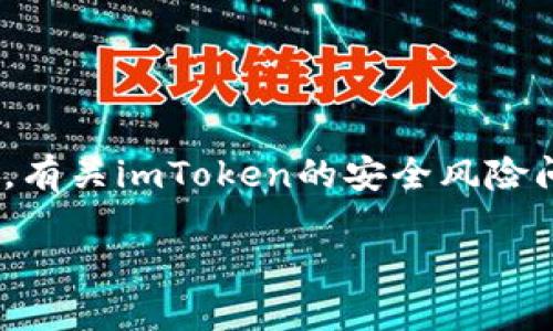 imToken是一款受到广泛使用的数字资产钱包，其设计宗旨在于提供用户安全、便捷的区块链资产管理解决方案。然而，随着数字资产的日益普及，各类钱包的安全性和合规性备受关注。近期，有关imToken的安全风险问题引起了业内的讨论，这让用户对这一软件的信任度产生了一定的疑虑。在这篇文章中，我们将深入探讨imToken被检视为风险软件的原因、影响以及用户应如何保护自身的数字资产安全。

imToken被检视为风险软件：安全与合规性的双重考量