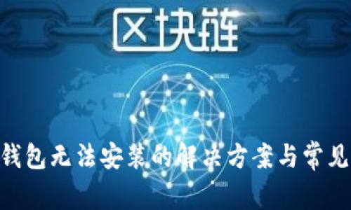 Tokenim钱包无法安装的解决方案与常见问题分析