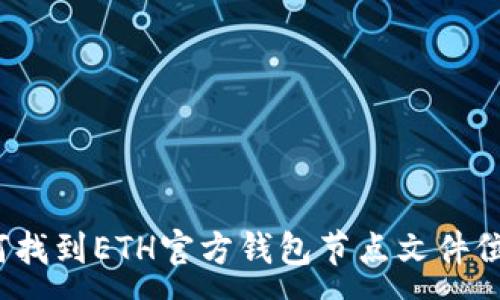 :
如何找到ETH官方钱包节点文件位置？