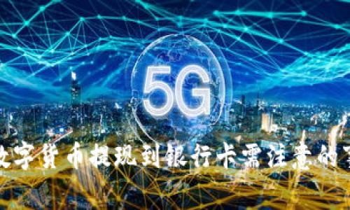 : 数字货币提现到银行卡需注意的事项