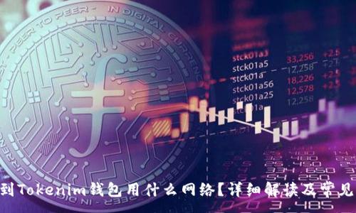 :

ETH提现到Tokenim钱包用什么网络？详细解读及常见问题解答