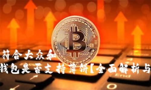 思考一个符合大众和  
Tokenim钱包是否支持薄饼？全面解析与使用指南