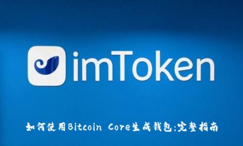 如何使用Bitcoin Core生成钱包：完整指南