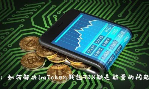 : 如何解决imToken钱包TRX缺乏能量的问题