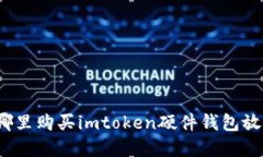 在哪里购买imtoken硬件钱包