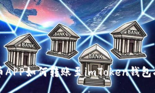 火币APP如何转账至imToken钱包指南
