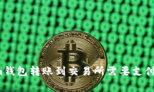从Tokenim钱包转账到交易所需要支付矿工费吗？