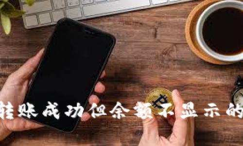 Tokenim转账成功但余额不显示的解决方案