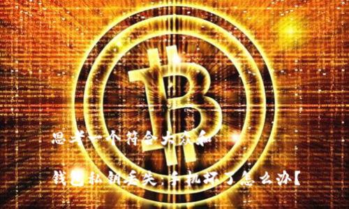 思考一个符合大众和  

钱包私钥丢失：手机坏了怎么办？