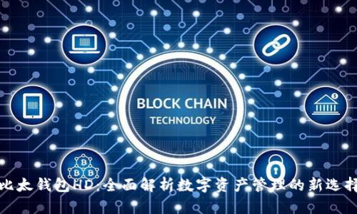 比太钱包HD：全面解析数字资产管理的新选择