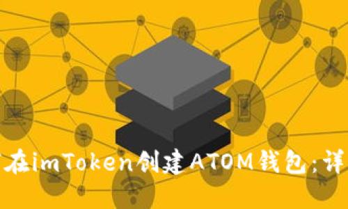 : 如何在imToken创建ATOM钱包：详细指南