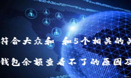 思考一个符合大众和 和5个相关的关键词

以太经典钱包余额查看不了的原因及解决方案