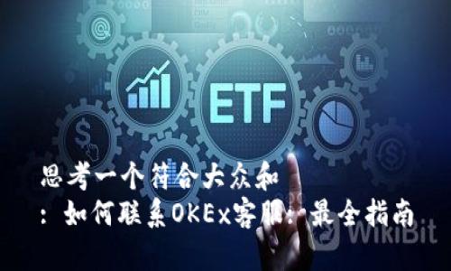 思考一个符合大众和  
: 如何联系OKEx客服: 最全指南