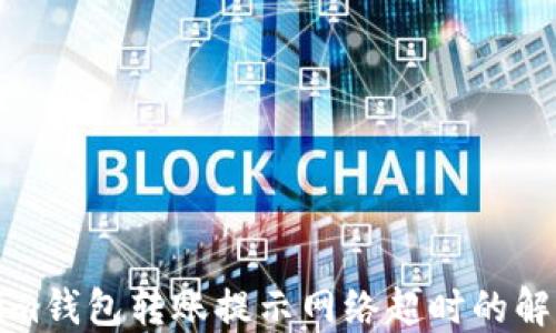 
Tokenim钱包转账提示网络超时的解决方法