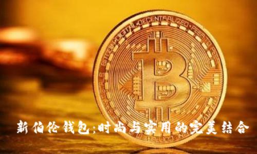  新伯伦钱包：时尚与实用的完美结合