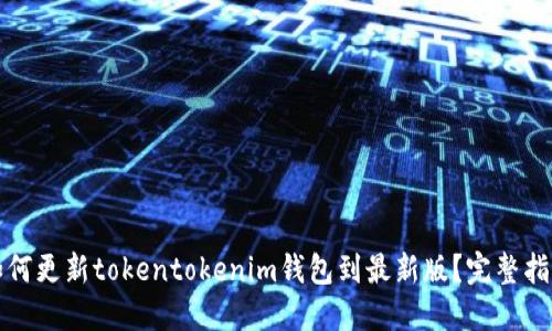 如何更新tokentokenim钱包到最新版？完整指南