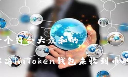 思考一个符合大众和的 

如何解决imToken钱包未收到币的问题？