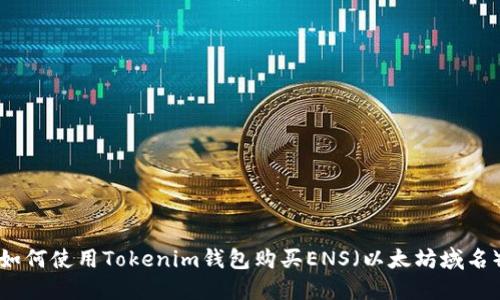 如何使用Tokenim钱包购买ENS（以太坊域名）