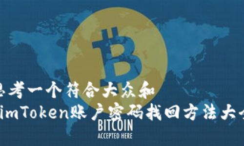 思考一个符合大众和  
 imToken账户密码找回方法大全