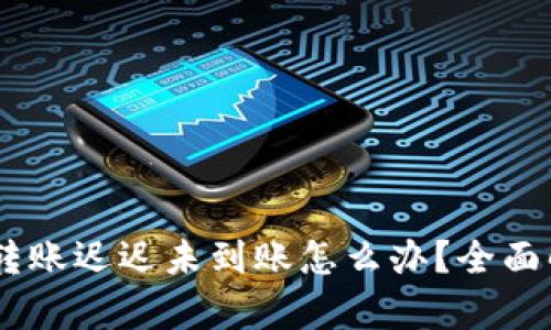  imtoken钱包转账迟迟未到账怎么办？全面解析及解决方案