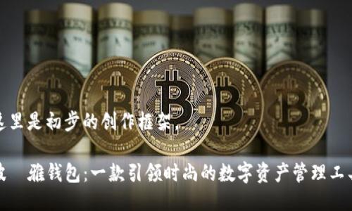 这里是初步的创作框架。

波尓雅钱包：一款引领时尚的数字资产管理工具