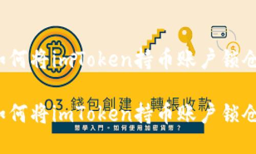 如何将imToken持币账户锁仓？

如何将imToken持币账户锁仓？
