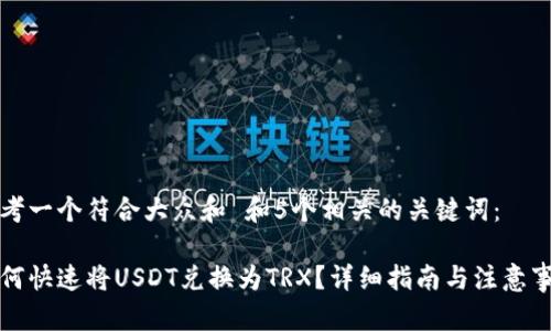 思考一个符合大众和 和5个相关的关键词：

如何快速将USDT兑换为TRX？详细指南与注意事项