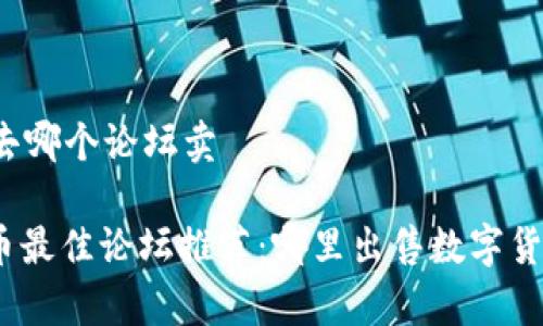 币圈一般去哪个论坛卖

: 币圈卖币最佳论坛推荐：哪里出售数字货币最划算？