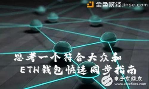 思考一个符合大众和  
 ETH钱包快速同步指南