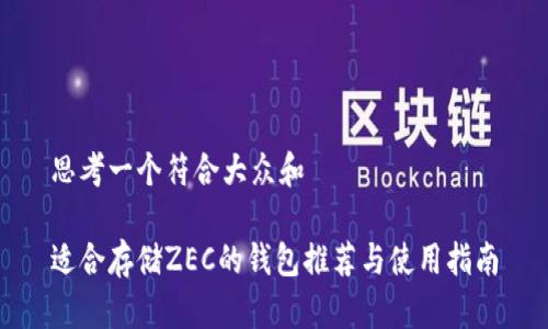 思考一个符合大众和

适合存储ZEC的钱包推荐与使用指南