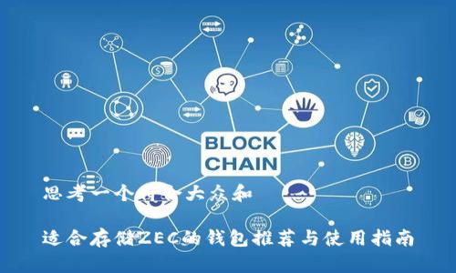 思考一个符合大众和

适合存储ZEC的钱包推荐与使用指南