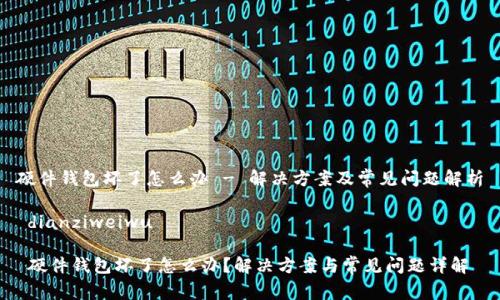 硬件钱包坏了怎么办 - 解决方案及常见问题解析

 dianziweiwu

 硬件钱包坏了怎么办？解决方案与常见问题详解