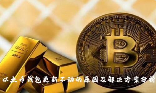 以太币钱包更新不动的原因及解决方案分析