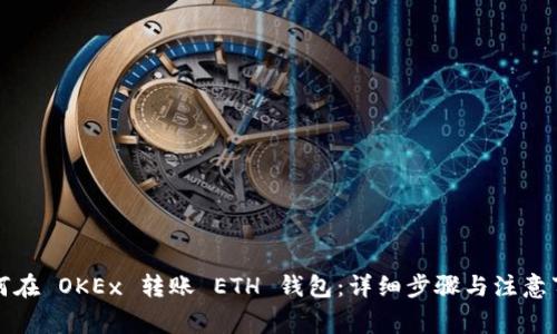 如何在 OKEx 转账 ETH 钱包：详细步骤与注意事项