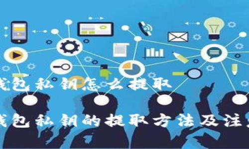 库神钱包私钥怎么提取
库神钱包私钥的提取方法及注意事项