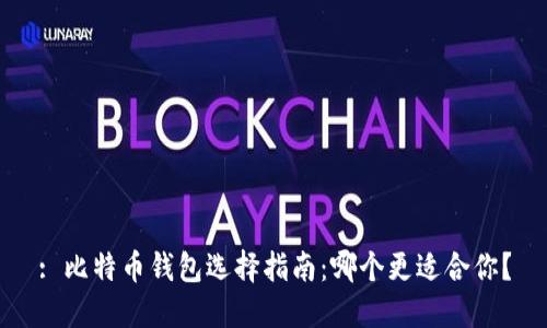 : 比特币钱包选择指南：哪个更适合你？