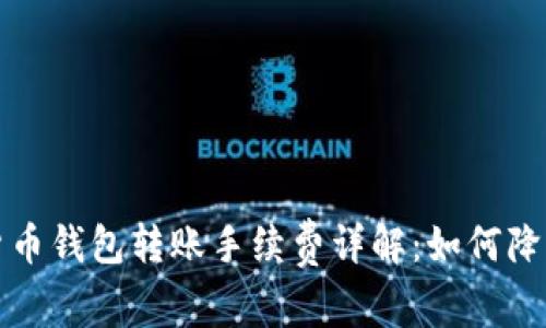  数字货币钱包转账手续费详解：如何降低费用？