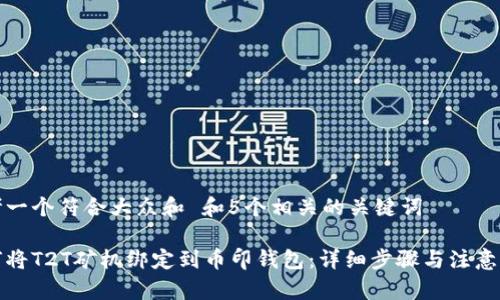 思考一个符合大众和 和5个相关的关键词

如何将T2T矿机绑定到币印钱包：详细步骤与注意事项