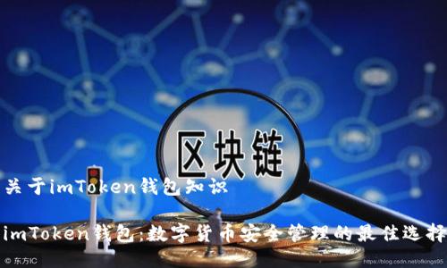 关于imToken钱包知识

imToken钱包：数字货币安全管理的最佳选择