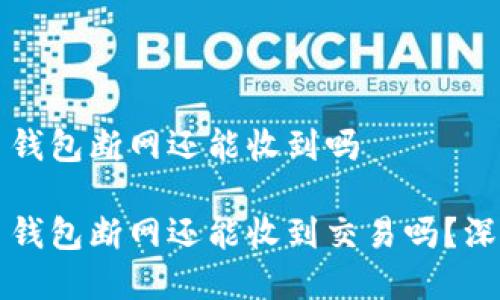 比特币钱包断网还能收到吗

比特币钱包断网还能收到交易吗？深入分析