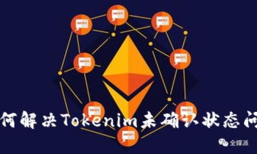 如何解决Tokenim未确认状态问题