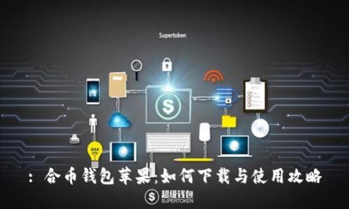 : 合币钱包苹果：如何下载与使用攻略