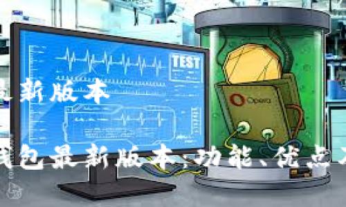 元界钱包最新版本

探索元界钱包最新版本：功能、优点及使用指南