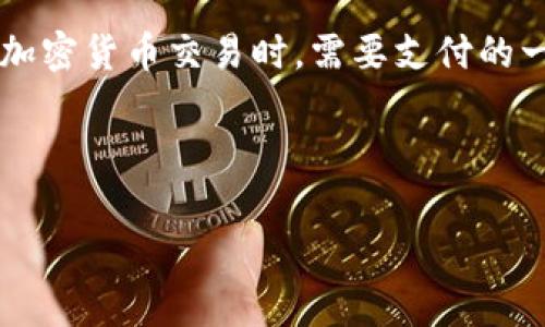 im钱包矿工费是什么意思

在数字货币和区块链的世界里，