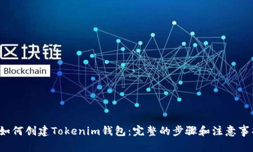  如何创建Tokenim钱包：完整的步骤和注意事项