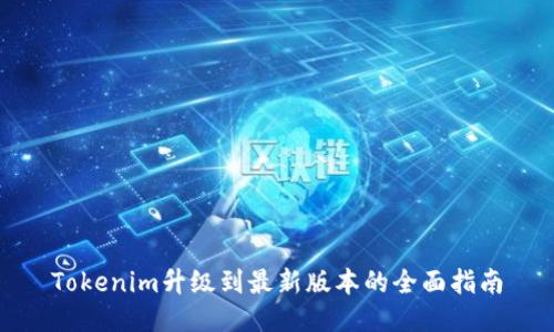 Tokenim升级到最新版本的全面指南
